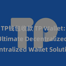 TP钱包收款 TP Wallet: Your Ultimate Decentralized Wallet Solution