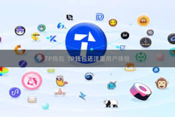 TP钱包  TP钱包还注重用户体验